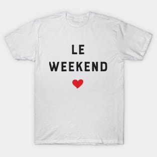 Le weekend!! T-Shirt